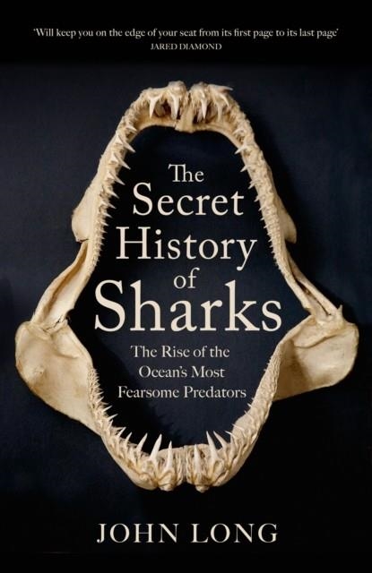 THE SECRET HISTORY OF SHARKS : THE RISE OF THE OCEAN'S MOST FEARSOME PREDATORS | 9781529427363 | JOHN LONG