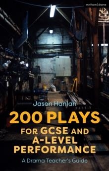 200 PLAYS FOR GCSE AND A-LEVEL PERFORMANCE : A DRAMA TEACHER'S GUIDE | 9781350146624 | JASON HANLAN