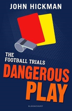 THE FOOTBALL TRIALS: DANGEROUS PLAY | 9781472944153 | JOHN HICKMAN