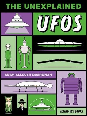 THE UNEXPLAINED: UFOS | 9781838749477 | ADAM ALLSUCH BOARDMAN