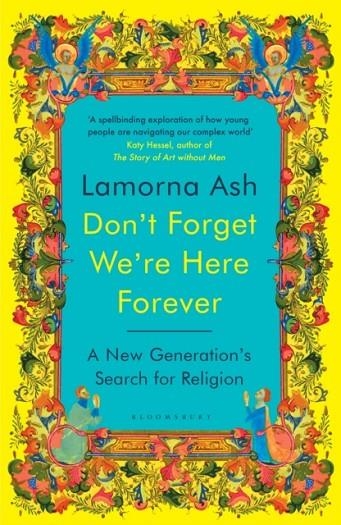 DON'T FORGET WE'RE HERE FOREVER : A NEW GENERATION'S SEARCH FOR RELIGION | 9781526663146 | LARMONA ASH