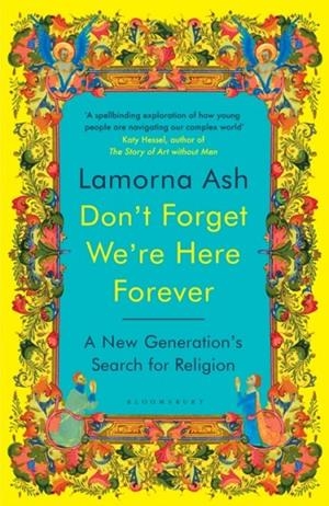 DON'T FORGET WE'RE HERE FOREVER : A NEW GENERATION'S SEARCH FOR RELIGION | 9781526663146 | LARMONA ASH