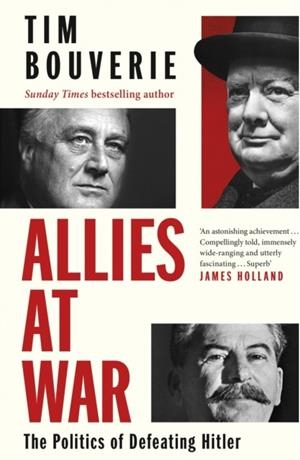 ALLIES AT WAR : THE POLITICS OF DEFEATING HITLER | 9781847926234 | TIM BOUVERIE