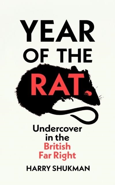 YEAR OF THE RAT : UNDERCOVER IN THE BRITISH FAR RIGHT | 9781784746056 | HARRY SHUKMAN