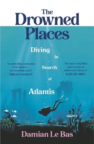 THE DROWNED PLACES : DIVING IN SEARCH OF ATLANTIS | 9781784744007 | DAMIAN LE BAS