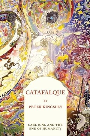 CATAFALQUE : CARL JUNG AND THE END OF HUMANITY | 9781999638412 | PETER KINGSLEY