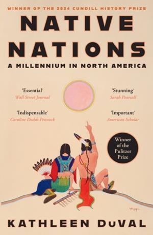 NATIVE NATIONS : A MILLENNIUM IN NORTH AMERICA: WINNER OF THE 2025 PULITZER PRIZE FOR HISTORY | 9781805226031 | KATHLEEN DUVAL