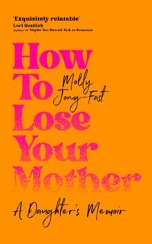 HOW TO LOSE YOUR MOTHER : A DAUGHTER'S MEMOIR | 9781035029341 | MOLLY JONG-FAST