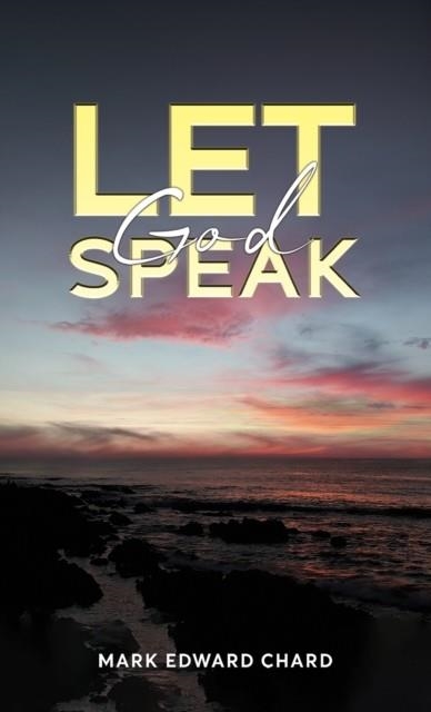 LET GOD SPEAK | 9781035867608 | MARK EDWARD CHARD
