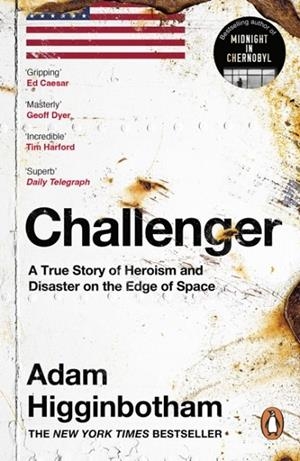 CHALLENGER : A TRUE STORY OF HEROISM AND DISASTER ON THE EDGE OF SPACE | 9780241994269 | ADAM HIGGINBOTHAM