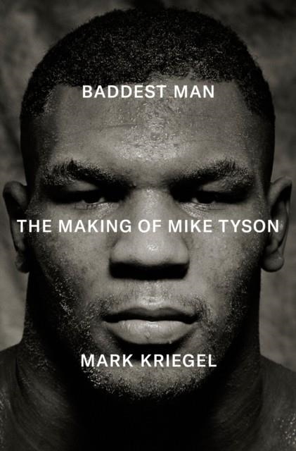 BADDEST MAN : THE MAKING OF MIKE TYSON | 9781529958959 | MARK KRIEGAL