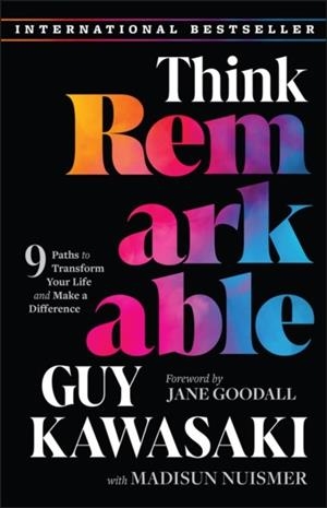 THINK REMARKABLE : 9 PATHS TO TRANSFORM YOUR LIFE AND MAKE A DIFFERENCE | 9781394328253 | GUY KAWASAKI, MADISUN NUISMER AND JANE GOODALL