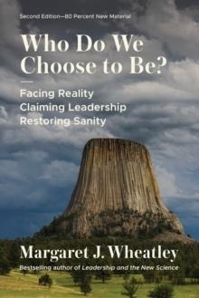 WHO DO WE CHOOSE TO BE? | 9781523004737 | MARGARET J. WHEATLEY