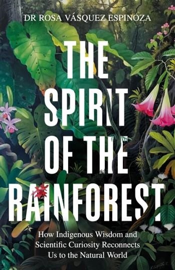 THE SPIRIT OF THE RAINFOREST | 9781856755566 | DR ROSA VASQUEZ ESPINOZA