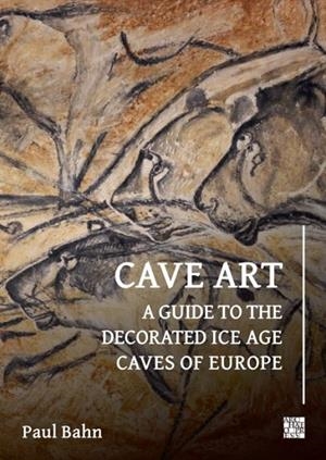 CAVE ART : A GUIDE TO THE DECORATED ICE AGE CAVES OF EUROPE | 9781803277639 | PAUL BAHN