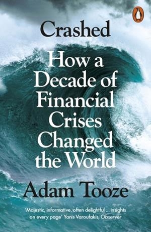 CRASHED : HOW A DECADE OF FINANCIAL CRISES CHANGED THE WORLD | 9780141032214 | ADAM TOOZE