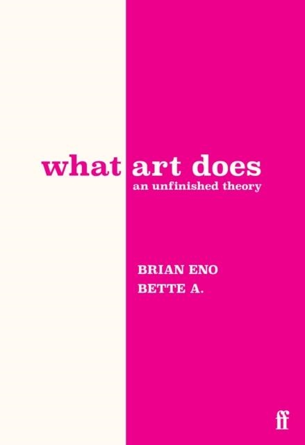 WHAT ART DOES : AN UNFINISHED THEORY | 9780571395514 | BRIAN ENO