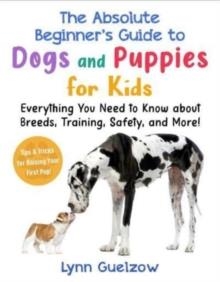 BEST BEGINNER'S GUIDE TO DOGS AND PUPPIES FOR KIDS | 9781510772038 | LYNN GUELZOW