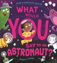 WHAT WOULD YOU SAY TO AN ASTRONAUT? | 9781444970661 | GARETH CONWAY