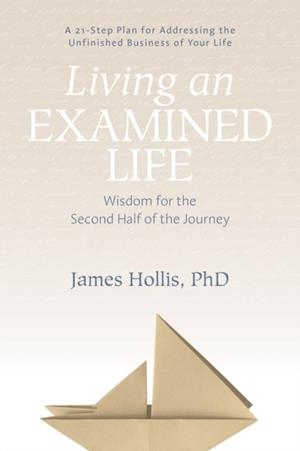 LIVING AN EXAMINED LIFE: WISDOM FOR THE SECOND HALF OF THE JOURNEY | 9781683640479 | JAMES HOLLIS