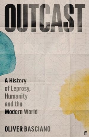 OUTCAST : A HISTORY OF LEPROSY, HUMANITY AND THE MODERN WORLD | 9780571384303 | OLIVER BASCIANO