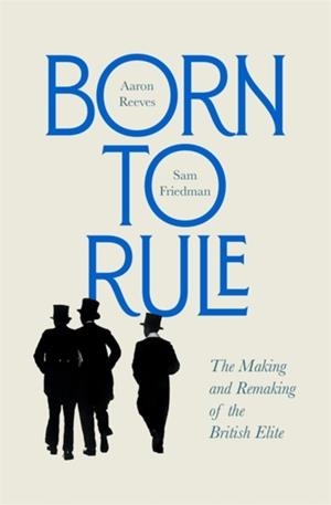 BORN TO RULE | 9780674257719 | AARON REEVES, SAM FRIEDMAN