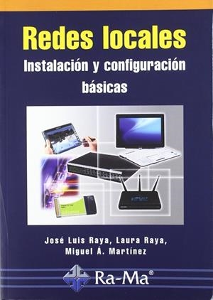 REDES LOCALES. INSTALACIÓN Y CONFIGURACIÓN BÁSICAS | 9788478978861 | JOSÉ LUIS RAYA CABRERA, LAURA RAYA GONZÁLEZ, MIGUEL ÁNGEL MARTÍNEZ RUÍZ