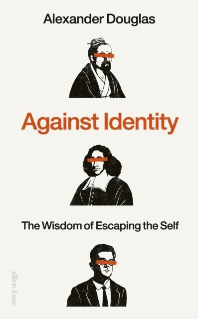 AGAINST IDENTITY : THE WISDOM OF ESCAPING THE SELF | 9780241648216 | ALEXANDER DOUGLAS