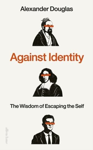 AGAINST IDENTITY : THE WISDOM OF ESCAPING THE SELF | 9780241648216 | ALEXANDER DOUGLAS