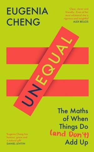UNEQUAL : THE MATHS OF WHEN THINGS DO AND DON’T ADD UP | 9781805223061 | EUGENIA CHENG