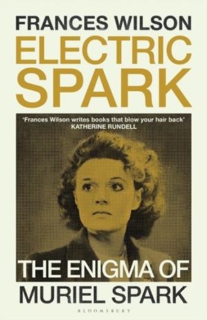 ELECTRIC SPARK : THE ENIGMA OF MURIEL SPARK | 9781526663030 | FRANCES WILSON