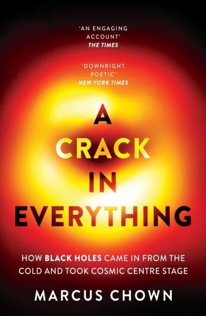 A CRACK IN EVERYTHING : HOW BLACK HOLES CAME IN FROM THE COLD AND TOOK COSMIC CENTRE STAGE | 9781804544334 | MARCUS CHOWN