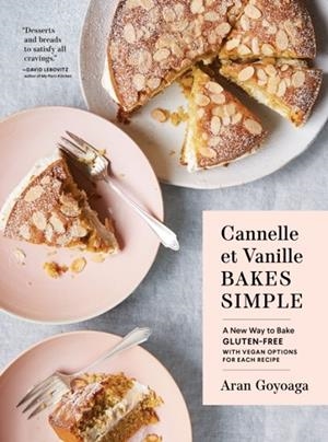 CANNELLE ET VANILLE BAKES SIMPLE : A NEW WAY TO BAKE GLUTEN-FREE (WITH VEGAN OPTIONS FOR MOST RECIPES) | 9781632173706 | ARAN GOYOAGA