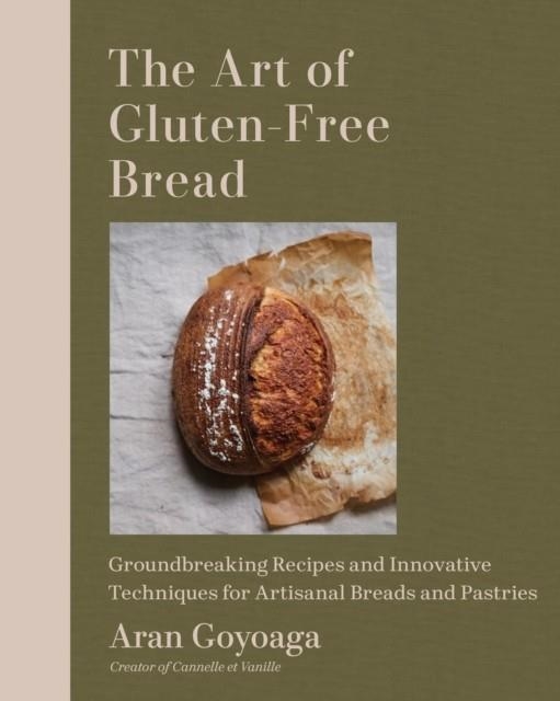 THE ART OF GLUTEN-FREE BREAD : MORE THAN 100 RECIPES FOR SOURDOUGH, CROISSANTS, FLATBREAD, AND BEYOND | 9781648292026 | ARAN GOYOAGA