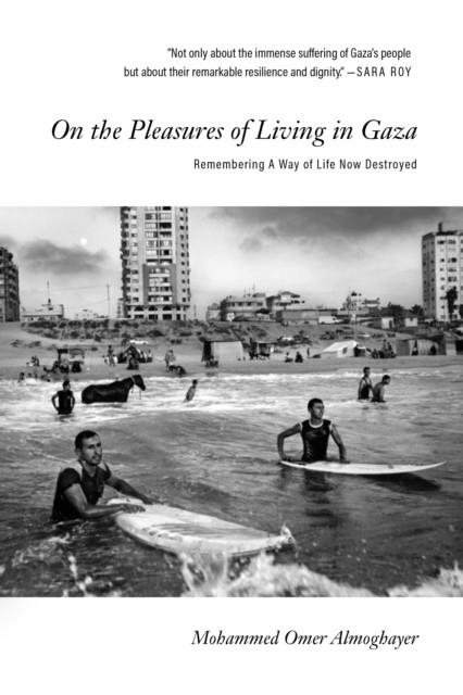 ON THE PLEASURES OF LIVING IN GAZA : REMEMBERING A WAY OF LIFE NOW DESTROYED | 9781682196175 | MOHAMMED OMER ALMOGHAYER