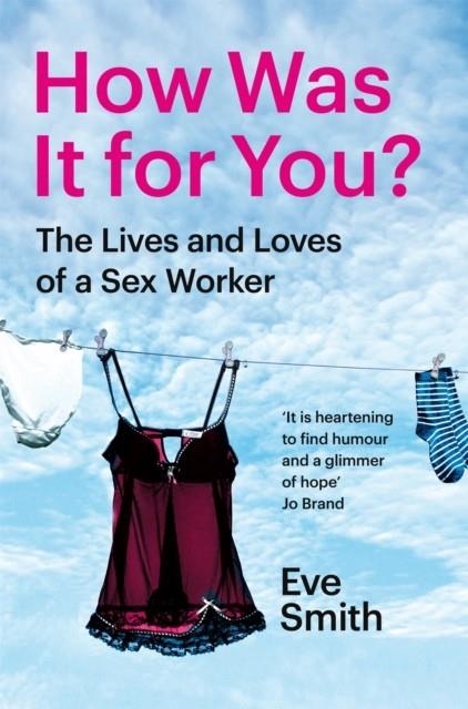 HOW WAS IT FOR YOU? : THE LIVES AND LOVES OF A SEX WORKER | 9781035024537 | EVE SMITH