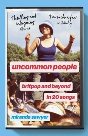 UNCOMMON PEOPLE : BRITPOP AND BEYOND IN 20 SONGS | 9781399816915 | MIRANDA SAWYER