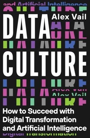 DATA CULTURE : HOW TO SUCCEED WITH DIGITAL TRANSFORMATION AND ARTIFICIAL INTELLIGENCE | 9781837732319 | ALEX VAIL