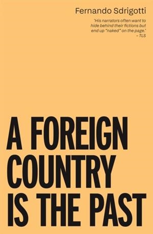FOREIGN COUNTRY IS THE PAST, A | 9781914391569 | FERNANDO SDRIGOTTI