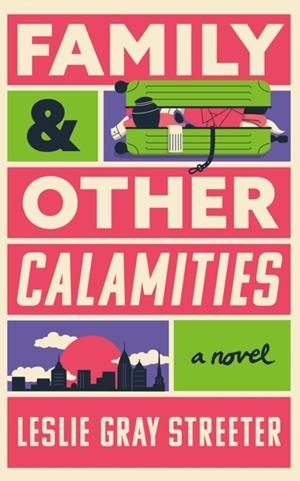 FAMILY & OTHER CALAMITIES: A NOVEL | 9781662527623 | LESLIE GRAY STREETER