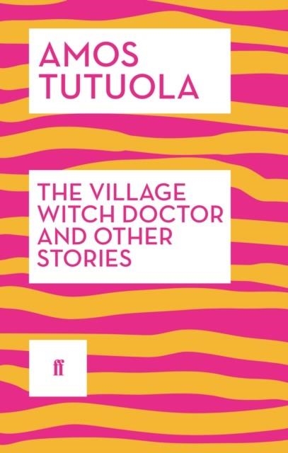 THE VILLAGE WITCH DOCTOR AND OTHER STORIES | 9780571316885 | AMOS TUTUOLA