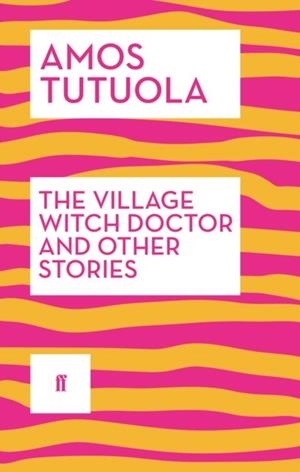THE VILLAGE WITCH DOCTOR AND OTHER STORIES | 9780571316885 | AMOS TUTUOLA