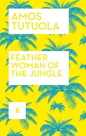 FEATHER WOMAN OF THE JUNGLE | 9780571320738 | AMOS TUTUOLA