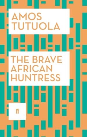THE BRAVE AFRICAN HUNTRESS | 9780571316892 | AMOS TUTUOLA