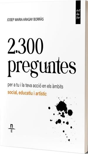 2.300 PREGUNTES PER A TU I LA TEVA ACCIÓ EN ELS ÀMBITS SOCIAL, EDUCATIU I ARTÍST | 9788412735512 | ARAGAY BORRÀS, JOSEP MARIA