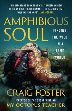 AMPHIBIOUS SOUL : FINDING THE WILD IN A TAME WORLD | 9780008556068 | CRAIG FOSTER