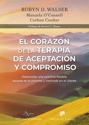 EL CORAZÓN DE LA TERAPIA DE ACEPTACIÓN Y COMPROMISO. DESARROLLAR UNA PRÁCTICA FL | 9788433039453 | WALSER, ROBYN D./O'CONNELL, MANUELA/COULTER, CARLTON