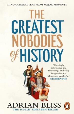 THE GREATEST NOBODIES OF HISTORY : MINOR CHARACTERS FROM MAJOR MOMENTS | 9781804944257 | ADRIAN BLISS