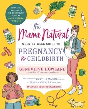 THE MAMA NATURAL WEEK-BY-WEEK GUIDE TO PREGNANCY AND CHILDBIRTH : SECOND EDITION | 9781668005248 | GENEVIEVE HOWLAND