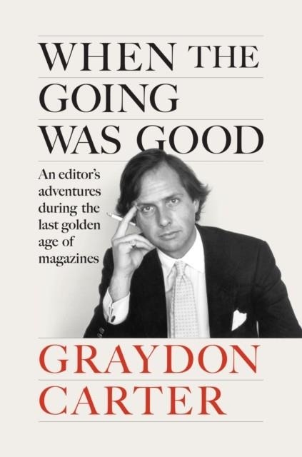 WHEN THE GOING WAS GOOD : AN EDITOR'S ADVENTURES DURING THE LAST GOLDEN AGE OF MAGAZINES | 9781804711019 | GRAYDON CARTER